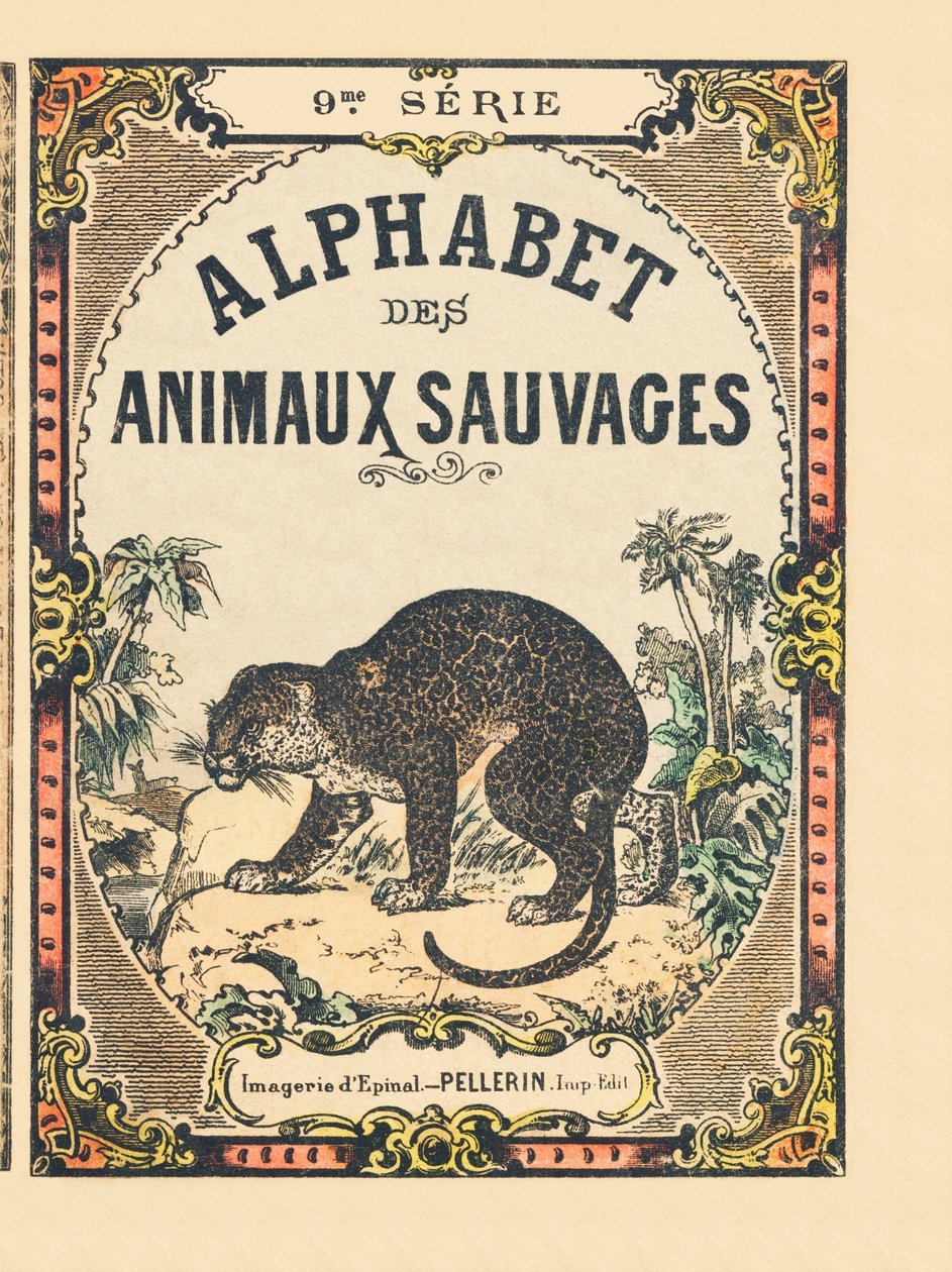 Alphabet des animaux sauvages "の表紙。9th Serie.エピナルのイメージ、ペラン、印刷出版社、1870年頃。木に彫刻、ステンシル。16ページ。16ページ。厚さ20×15cm。個人蔵 作： フランス語学校