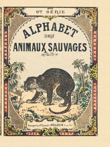 Alphabet des animaux sauvages "の表紙。9th Serie.エピナルのイメージ、ペラン、印刷出版社、1870年頃。木に彫刻、ステンシル。16ページ。16ページ。厚さ20×15cm。個人蔵 作： French School