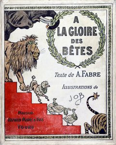 A la gloire des betes "の表紙 文：A Fabre、絵：Jacques Marie Gaston Onfray de Breville dit JOB（1858-1931）、出版社：Maison Alfred Mame et fils, Collection Particulier 作： pseudonym for Onfray de Breville Jacques Job