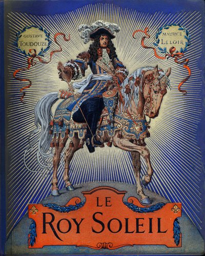 表紙はギュスターヴ・トトゥウェルブ作「Le Roy Soleil」（フランス国王ルイ14世）、挿絵はモーリス・ルロワール（1853-1940）。 作： Maurice Leloir